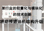 泵行业的轻量化与模块化的技术创新将助推滤油机结构升级